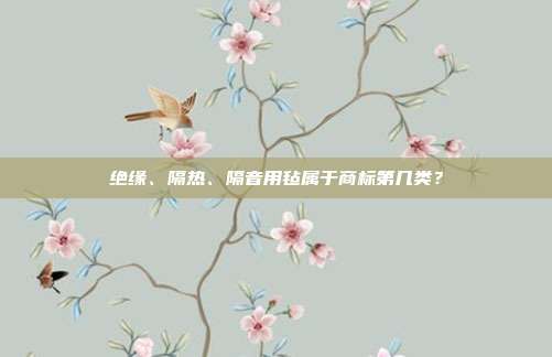 绝缘、隔热、隔音用毡属于商标第几类?