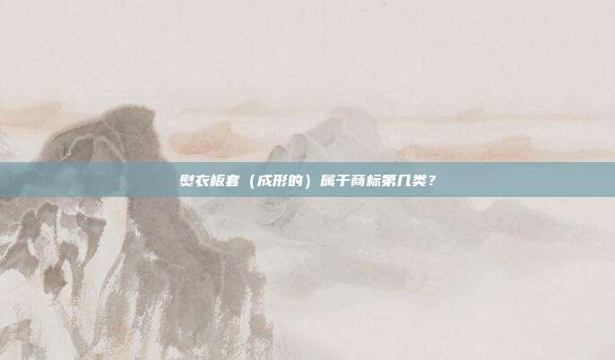 熨衣板套(成形的)属于商标第几类?