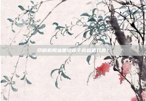 印刷机用油墨辊属于商标第几类？