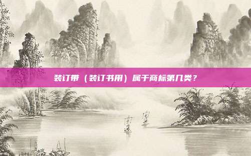 装订带(装订书用)属于商标第几类?