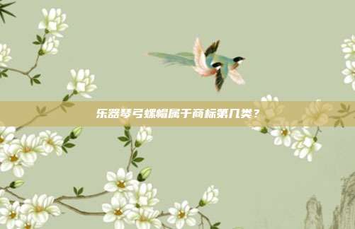 乐器琴弓螺帽属于商标第几类？