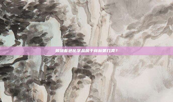 玻璃着色化学品属于商标第几类？
