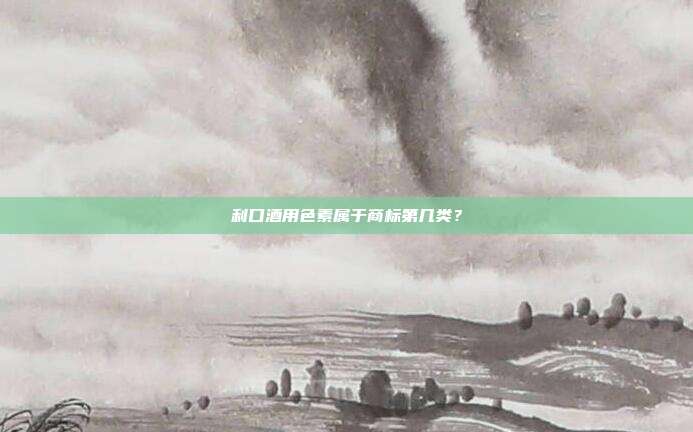 利口酒用色素属于商标第几类？