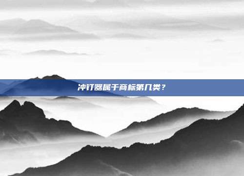 冲钉器属于商标第几类？