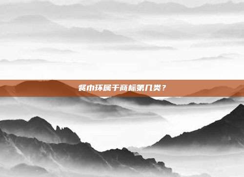 餐巾环属于商标第几类？