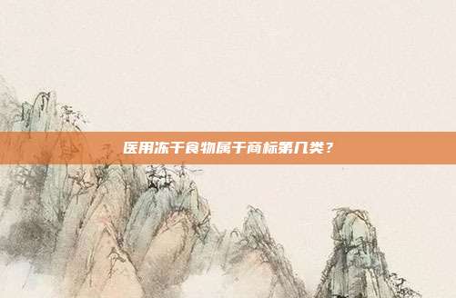 医用冻干食物属于商标第几类？