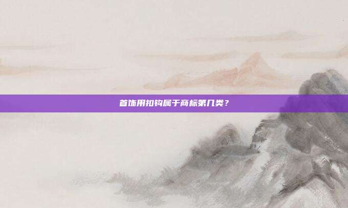 首饰用扣钩属于商标第几类?