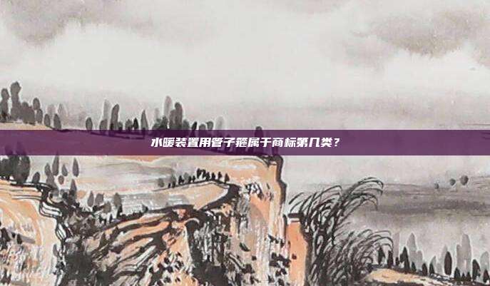水暖装置用管子箍属于商标第几类？