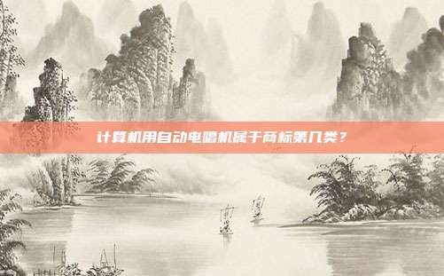 计算机用自动电唱机属于商标第几类？