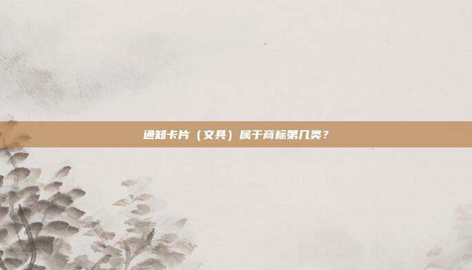 通知卡片（文具）属于商标第几类？