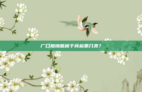 广口玻璃瓶属于商标第几类？