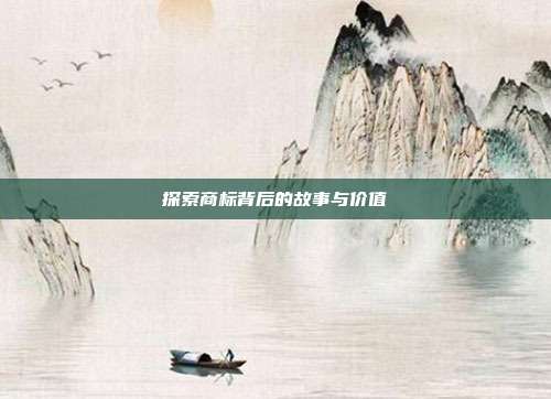 探索商标背后的故事与价值