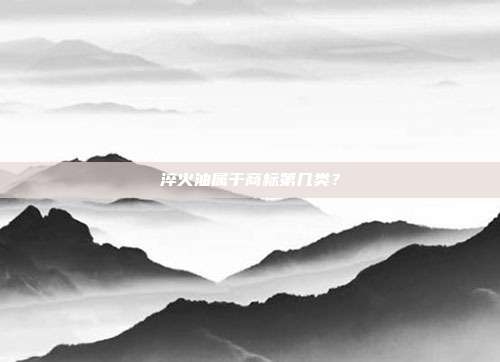 淬火油属于商标第几类？