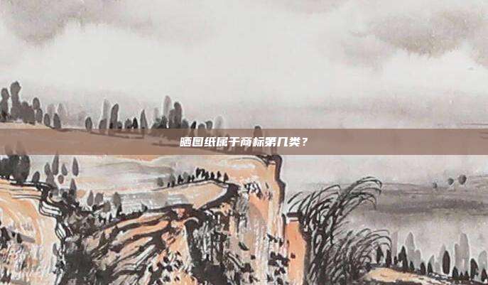 晒图纸属于商标第几类?
