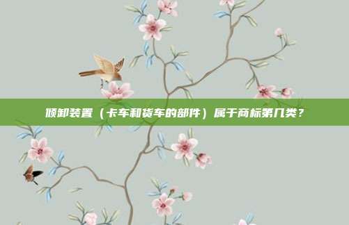 倾卸装置（卡车和货车的部件）属于商标第几类？