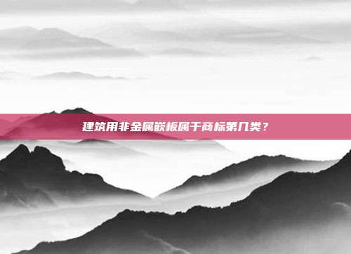 建筑用非金属嵌板属于商标第几类?