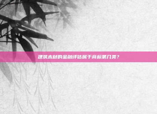 建筑木材的金融评估属于商标第几类？