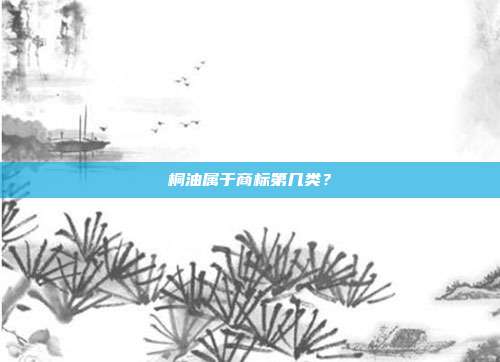 桐油属于商标第几类？