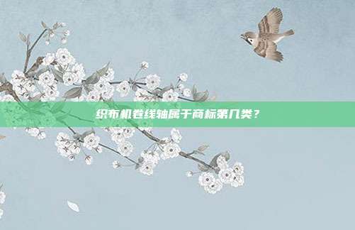 织布机卷线轴属于商标第几类?