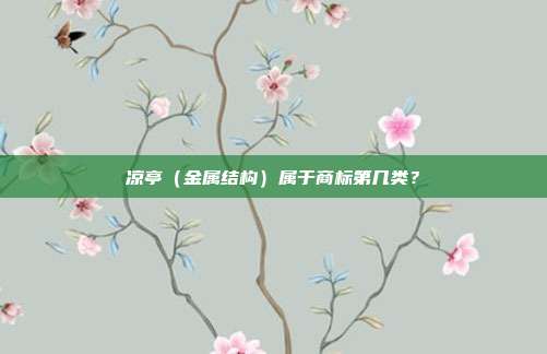 凉亭（金属结构）属于商标第几类？