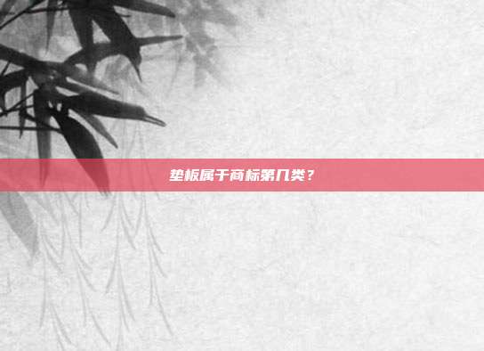 垫板属于商标第几类？