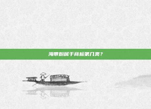 海带粉属于商标第几类？