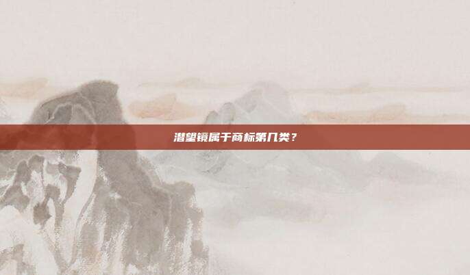 潜望镜属于商标第几类?
