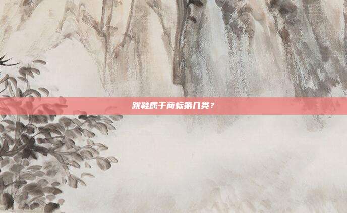 跳鞋属于商标第几类?
