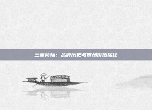 三菱商标：品牌历史与市场价值探秘