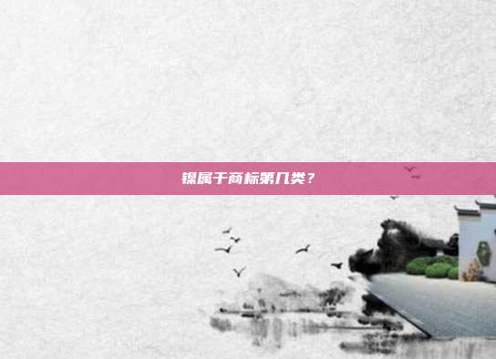 镍属于商标第几类?
