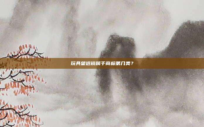 玩具望远镜属于商标第几类?