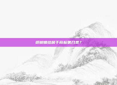 纸蝴蝶结属于商标第几类?