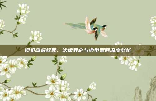 侵犯商标权罪:法律界定与典型案例深度剖析