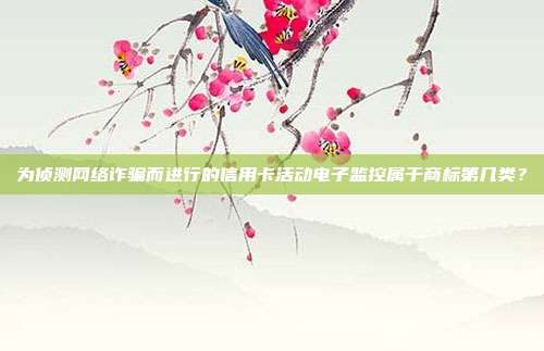 为侦测网络诈骗而进行的信用卡活动电子监控属于商标第几类？