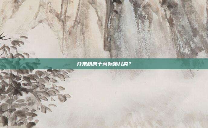 芥末粉属于商标第几类？
