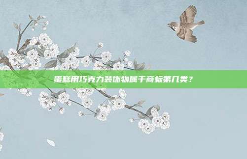 蛋糕用巧克力装饰物属于商标第几类？