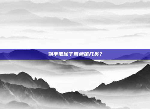 刻字笔属于商标第几类?