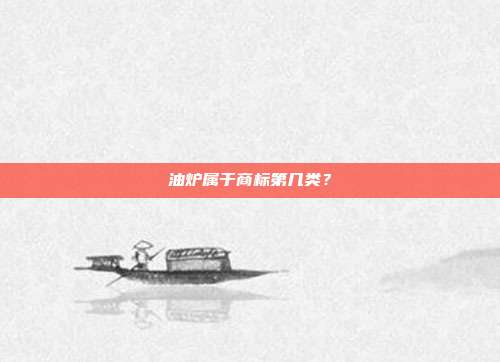 油炉属于商标第几类？