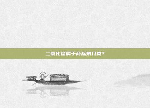 二氧化锰属于商标第几类?