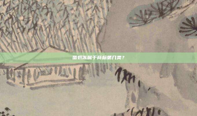 蛋奶冻属于商标第几类？