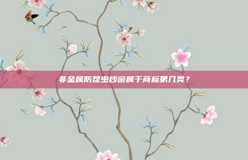 非金属防昆虫纱窗属于商标第几类？