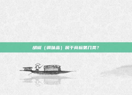 胡椒（调味品）属于商标第几类？