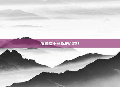 便壶属于商标第几类？