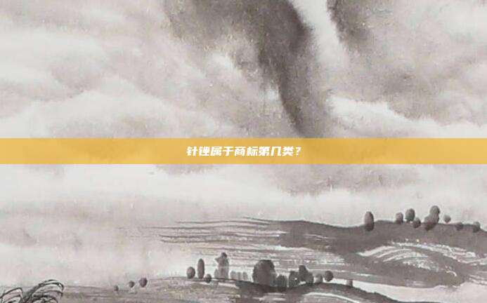 针锉属于商标第几类？
