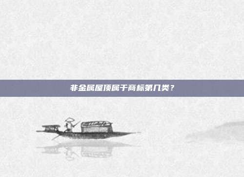 非金属屋顶属于商标第几类?