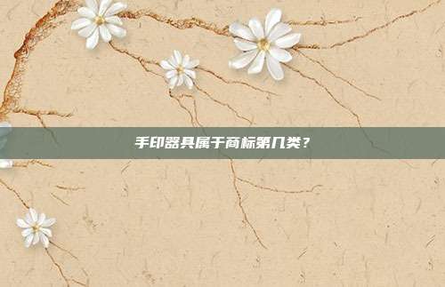 手印器具属于商标第几类？