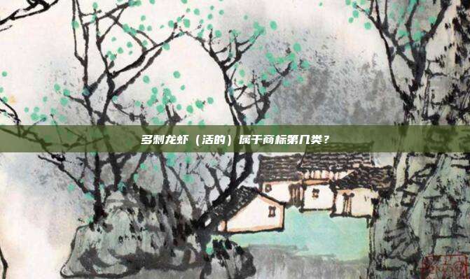 多刺龙虾(活的)属于商标第几类?