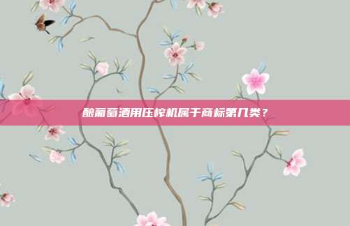 酿葡萄酒用压榨机属于商标第几类？