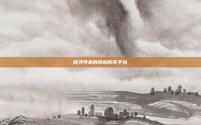 探寻可靠的商标购买平台