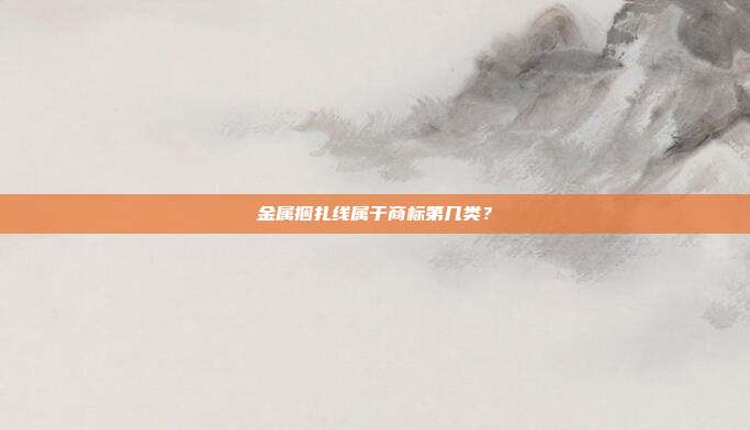 金属捆扎线属于商标第几类？